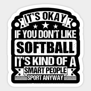 It's Okay If You Don't Like Softball It's Kind Of A Smart People Sports Anyway Softball Lover Sticker